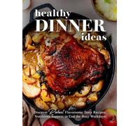 Healthy Dinner Ideas: Discover Robust Flavorsome Tasty Recipes; Nutritious Suppers to End the Busy Workdays