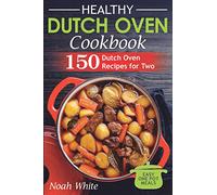 Healthy Dutch Oven Cookbook: 150 Dutch Oven Recipes for Two. Easy One Pot Meals.: 2