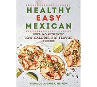 Healthy Easy Mexican: Over 140 Authentic Low-Calorie, Big-Flavor Recipes