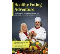 Healthy Eating Adventure: The Science, Success Stories, and Recipes for a Plant-Based Lifestyle