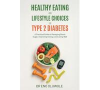 Healthy Eating and Lifestyle Choices for Type 2 Diabetes: A Practical Guide to Managing Blood Sugar, Improving Energy, and Living Well