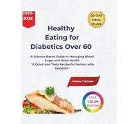 Healthy Eating for Diabetics Over 60: A Science-Based Guide to Managing Blood Sugar and Heart Health "A Quick and Tasty Recipe for Seniors with Diabetes"