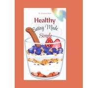 Healthy Eating Made Simple: A Fun and Easy Guide to Helping Kids Make Smart Food Choices and Feel Their Best: 1