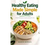 Healthy Eating Made Simple for Adults: A Practical Guide to Healthy Eating for Life