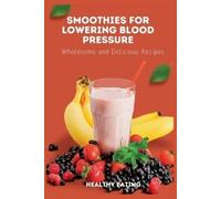 Healthy Eating Smoothies for Lowering Blood Pressure (Tascabile)