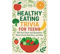 “Healthy Eating Trivia for Teens: 300 Fun Facts and Questions About Food, Nutrition, and Diet”: “A Fun Nutrition Quiz Book for Ages 12-16”