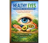 Healthy Eyes Cookbook for Beginners: Eat Your Way to Stronger Eyes and Brighter Vision Every Day
