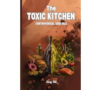 Healthy Fats THE TOXIC KITCHEN Tips and Ideas How to Manage or Reduce Seed Oils in Your Kitchen and Get Healthier Lifestyle: For Adults and Seniors