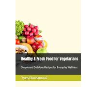 Healthy & Fresh Food for Vegetarians: Simple and Delicious Recipes for Everyday Wellness