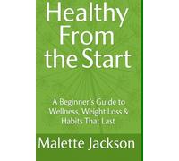 Healthy From the Start: A Beginner's Guide to Wellness, Weight Loss & Habits That Last