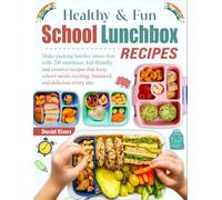 Healthy & Fun School Lunchbox Recipes: Make packing lunches stress-free with 200 nutritious, kid-friendly, and creative recipes that keep school meals exciting, balanced, and delicious every day