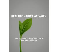 Healthy Habits At Work: 100 Top Tips To Help You Live A Healthier Lifestyle