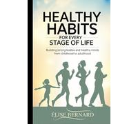 Healthy Habits for Every Stage of Life: Building Strong Bodies and Healthy Minds from Childhood to Adulthood.