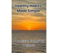 Healthy Habits Made Simple: A Practical Planner for Tracking Wellness