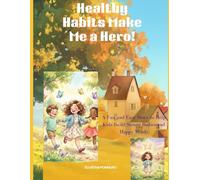 Healthy Habits Make Me a Hero!: A Fun and Easy Story to Help Kids Build Strong Bodies and Happy Minds