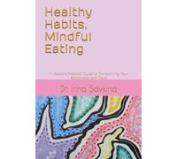Healthy Habits, Mindful Eating: A Doctor’s Practical Guide to Transforming Your Relationship with Food