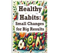 Healthy Habits: Small Changes for Big Results