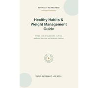 Healthy Habits & Weight Management: A Practical Wellness Guide & Workbook for Building Sustainable Habits, Tracking Progress, and Creating a Healthier Lifestyle