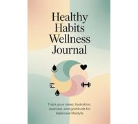 Healthy Habits Wellness Journal: Track your sleep, hydration, exercise, and gratitude for a balanced lifestyle | 6" x 9"