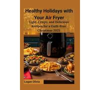 Healthy Holidays with Your Air Fryer: Light, Crispy, and Delicious Recipes for a Guilt-Free Christmas 2025