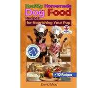 Healthy Homemade Dog Food Recipes British Cookbook: +110 Recipes for Nourishing Your Pup with 100% Natural Ingredients