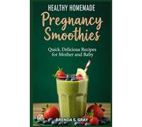 Healthy Homemade Pregnancy Smoothies: Quick, Delicious Recipes for Mother and Baby