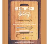 Healthy-ish Happy Holidays: A Mom's Recipe for Honoring Family, Cooking and Being Well Through America’s Favorites