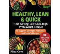 Healthy, Lean & Quick: Time-Saving, Low-Carb, High-Protein Diet Recipes to Support Strength, Fat Loss, and Satisfy Hunger