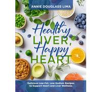 Healthy Liver, Happy Heart - Color Version: Delicious Low-Fat, Low-Sodium Recipes to support Heart and Liver Wellness