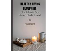 Healthy living blueprint: simple habits for a stronger body & mind
