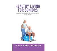Healthy Living for Seniors: A complete 28-day plan to live with more energy, joy, and purpose.