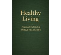 Healthy Living: Practical Habits for Mind, Body, and Life