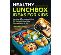 Healthy Lunchbox Ideas for Kids: Nutritious & Fun Meals with Over 200 Recipes to Keep Little Tummies Happy All Day