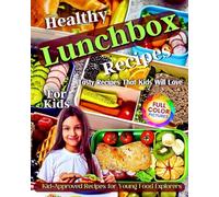 Healthy Lunchbox Recipes For Kids: Tasty Recipes That Kids Will Love! Kid-Approved Recipes for Young Food Explorers