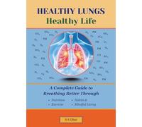 Healthy Lungs, Healthy Life: A Complete Guide to Breathing Better Through Nutrition, Exercise, Habits, and Mindful Living