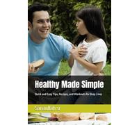 Healthy Made Simple: Quick and Easy Tips, Recipes, and Workouts for Busy Lives