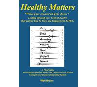 Healthy Matters: Leading through the 7 Critical Needs™ that activate trust, engagement and accountability.