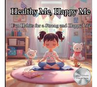 Healthy Me, Happy Me: Fun Habits for a Strong and Happy Life