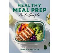 Healthy Meal Prep Made Simple: Quick, Balanced Recipes and Easy Make-Ahead Meals for Calm, Organized Eating All Week Long