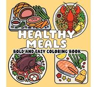 Healthy Meals Bold and Easy Coloring Book: Simple Fresh Foods, Big Bold Lines & Cheerful Nutritious Designs for Relaxing Coloring