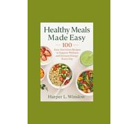 Healthy Meals Made Easy :100 Easy, Nutritious Recipes to Support Wellness and Increase Energy Every Day