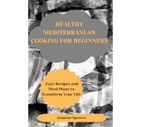 HEALTHY MEDITERRANEAN COOKING FOR BEGINNERS: Easy Recipes and Meal Plans to Transform Your Life