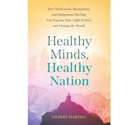Healthy Minds, Healthy Nation: How Meditation, Shamanism, and Indigenous Healing Can Tap into Your Light Within and Change the World
