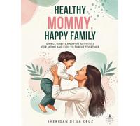 Healthy Mommy, Happy Family: Simple Habits and Fun Activities for Moms and Kids to Thrive Together