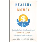 Healthy Money: Building the Bank of the Future Around Financial Health, Data Networks and Ecosystems