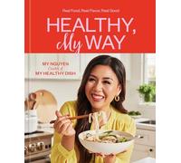 Healthy, My Way: Real Food, Real Flavor, Real Good: A Cookbook