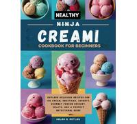HEALTHY NINJA CREAMI COOKBOOK FOR BEGINNERS: Explore Delicious Recipes for Ice Cream, Smoothies, Sorbets, Gourmet Frozen dessert, Gelato, and a Perfect Nutritional Guide