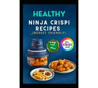 HEALTHY NINJA CRISPI RECIPES ( BUDGET FRIENDLY )COOKBOOK: Air Fryer Fitness Enthusiasts and Health Foodie Mouth-Watering low-Calorie with High-Flavor meal for Every Occasion