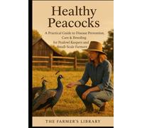 Healthy Peacocks: A Farmer's Guide to Disease Prevention and Care