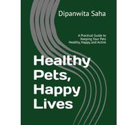 Healthy Pets, Happy Lives: A Practical Guide to Keeping Your Pets Healthy, Happy, and Active